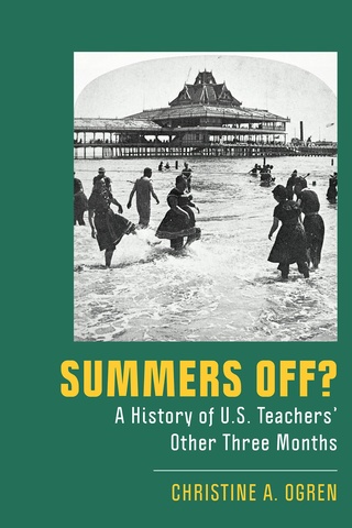 Book cover of Chris Ogren's Summers Off? A History of U.S. Teachers’ Other Three Month
